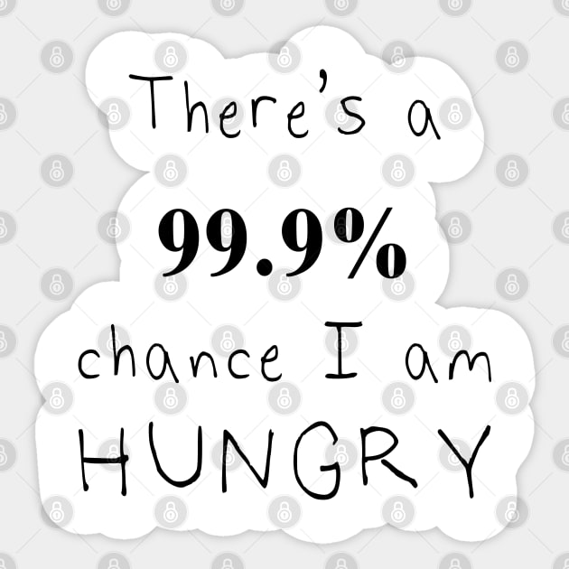 There's a 99.9% chance I Am Hungry Sticker by hothippo